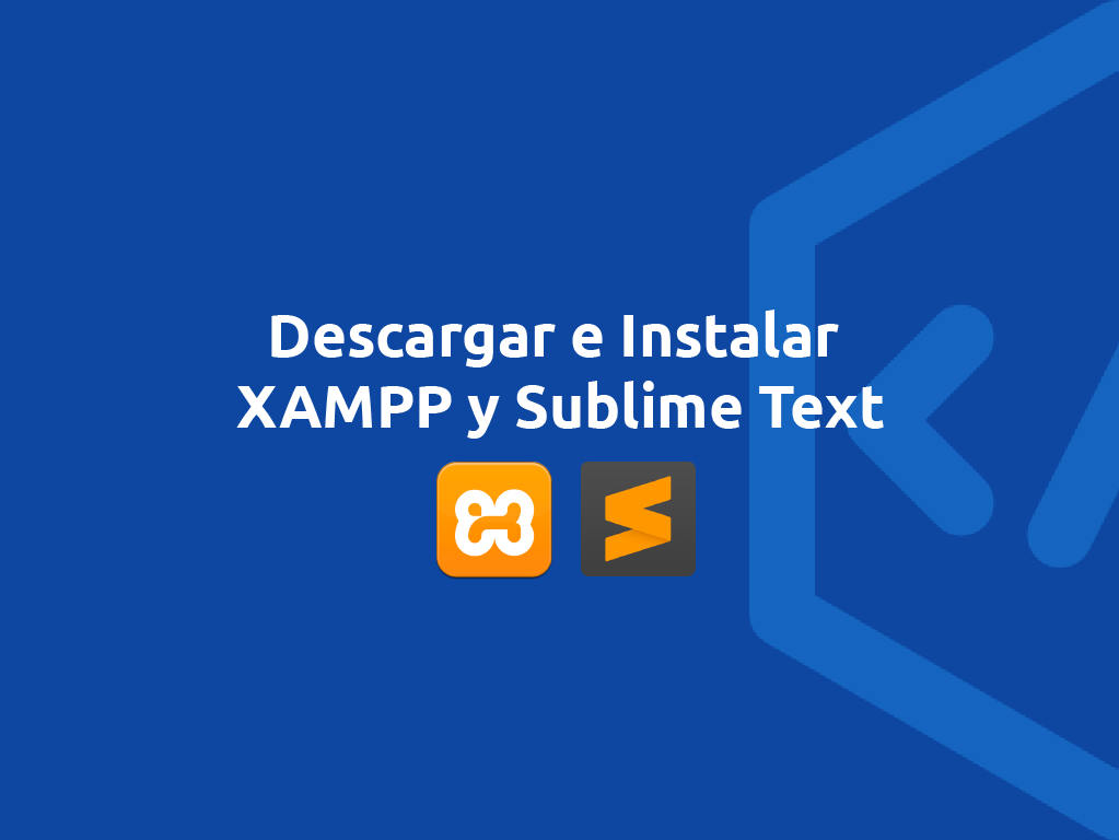 Instalacion de XAMPP y SUBLIME TEXT